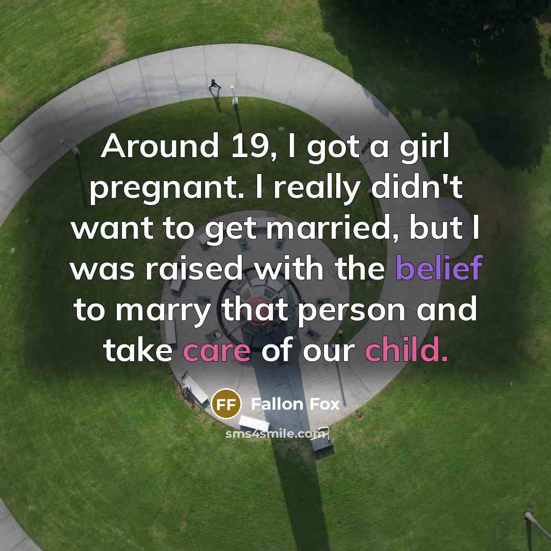 “Around 19, I got a girl pregnant. I really didn't want to get married, but I was raised with the belief to marry that person and take care of our child.” quote by Fallon Fox