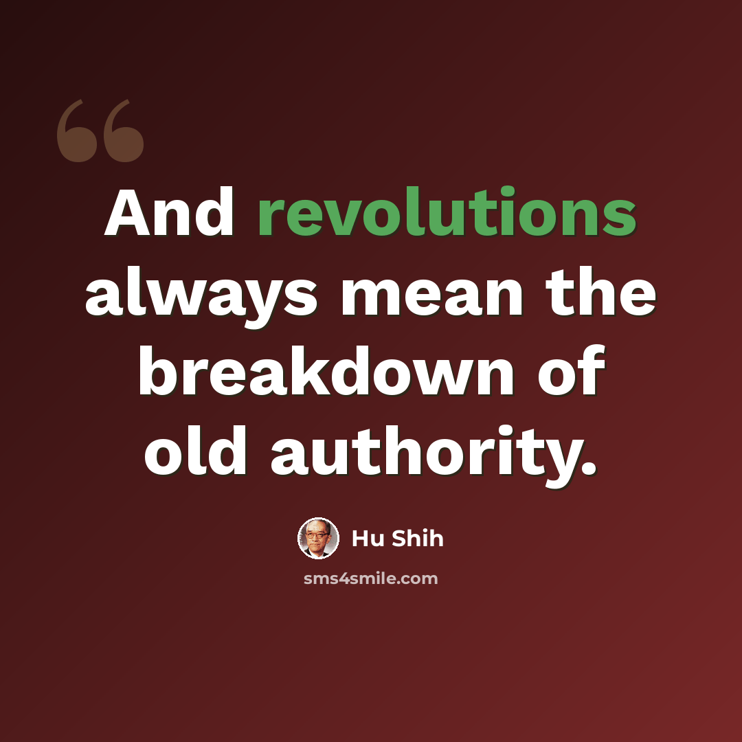 “And revolutions always mean the breakdown of old authority.” quote by Hu Shih