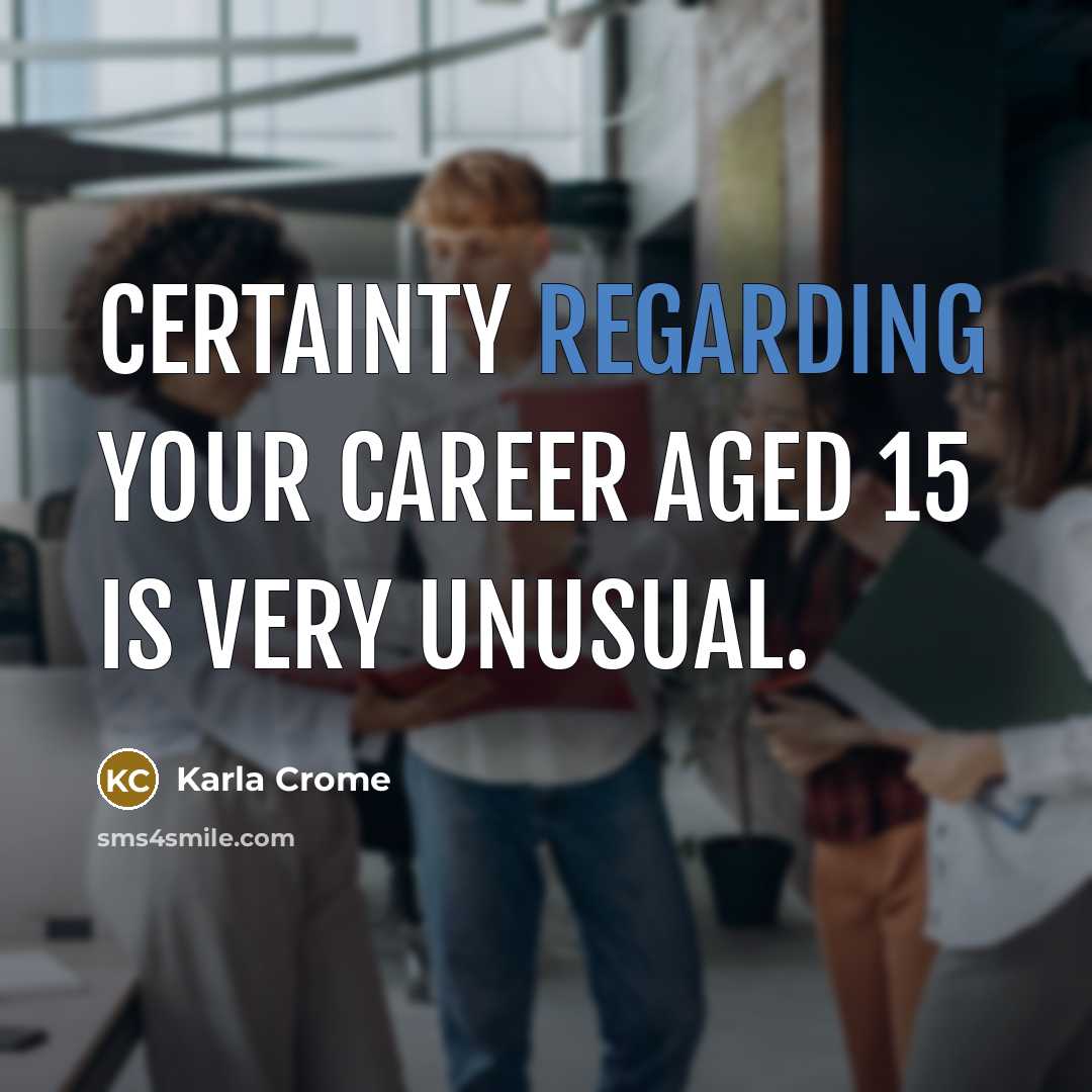 “Certainty regarding your career aged 15 is very unusual.” quote by Karla Crome