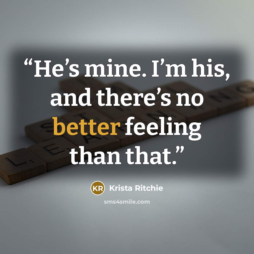 “He’s mine. I’m his, and there’s no better feeling than that.” quote by Krista Ritchie