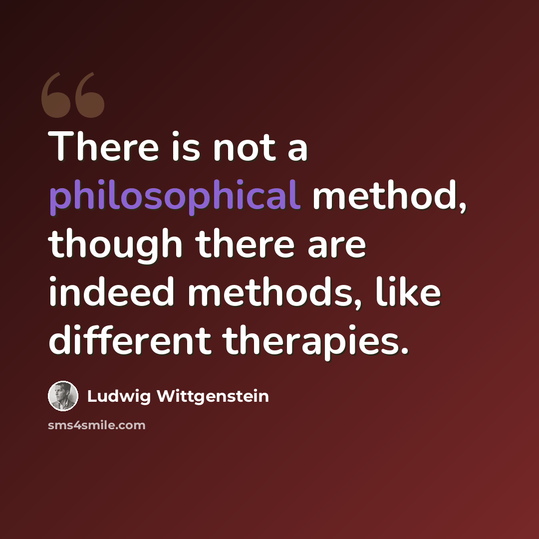 “There is not a philosophical method, though there are indeed methods, like different therapies.” quote by Ludwig Wittgenstein