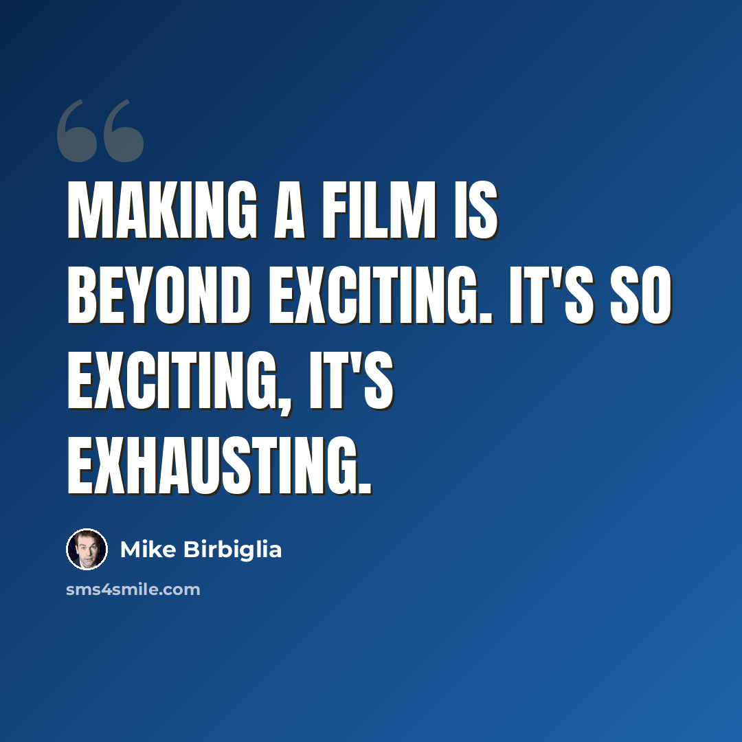 “Making a film is beyond exciting. It's so exciting, it's exhausting.” quote by Mike Birbiglia