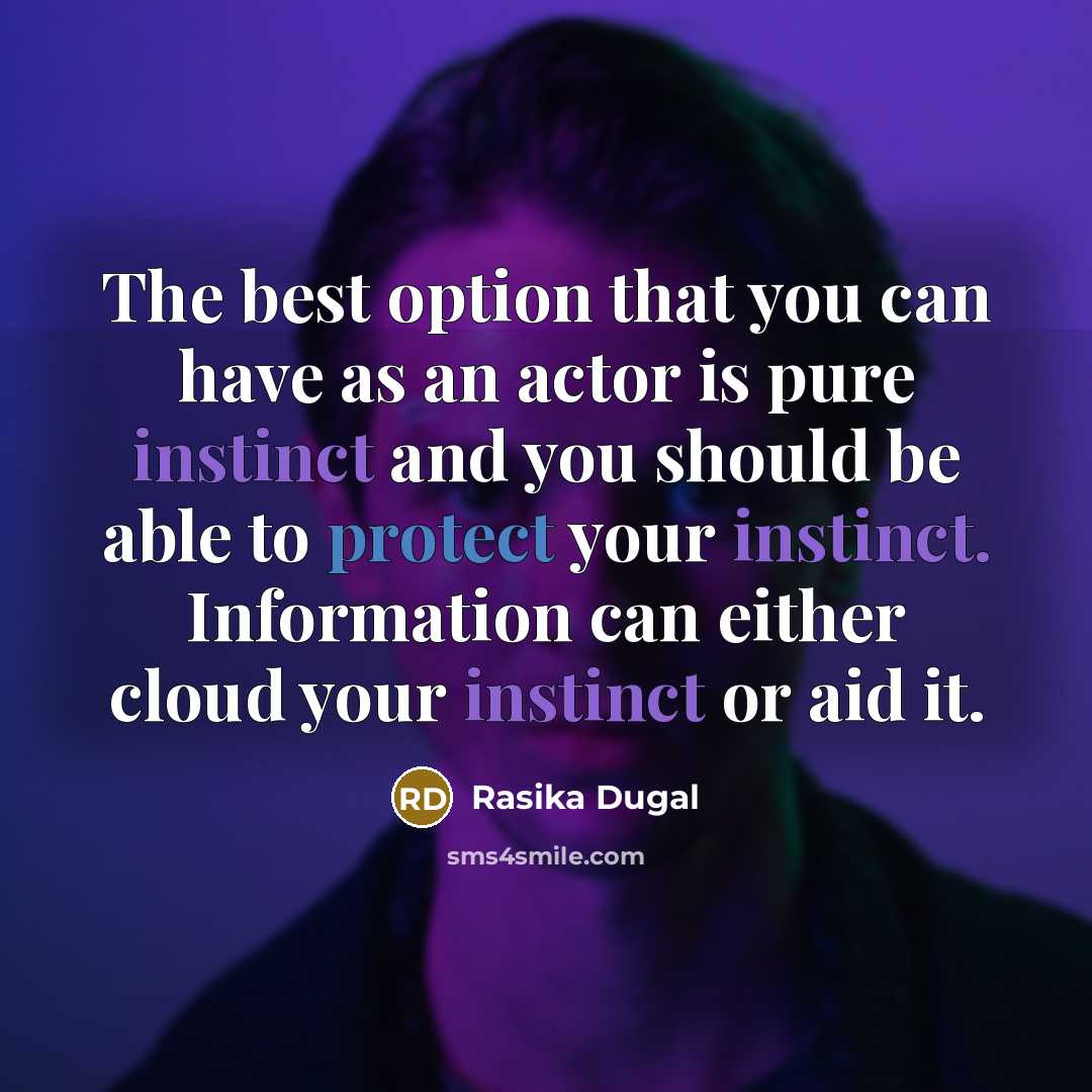 “The best option that you can have as an actor is pure instinct and you should be able to protect your instinct. Information can either cloud your instinct or aid it.” quote by Rasika Dugal