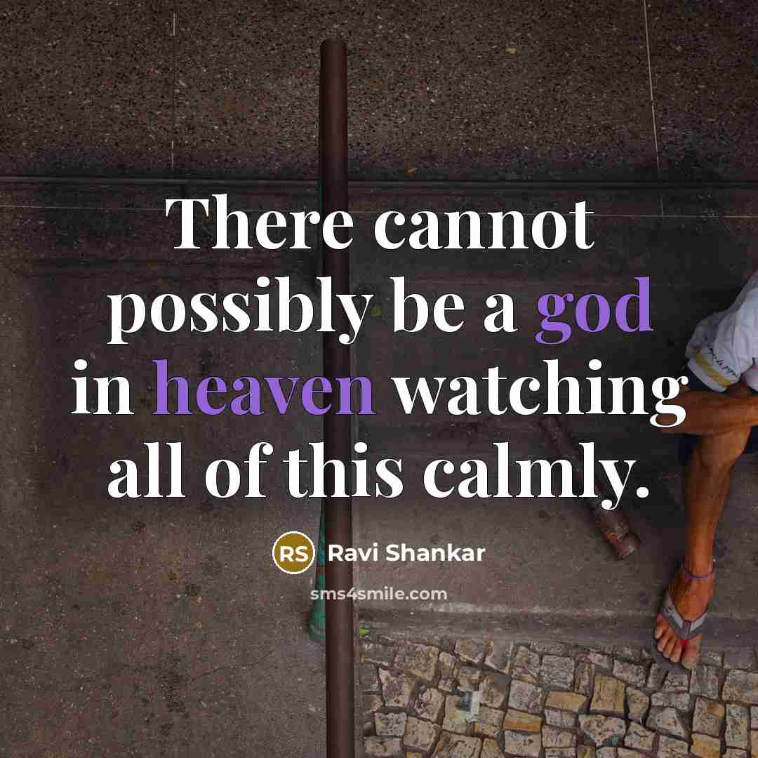 “There cannot possibly be a god in heaven watching all of this calmly.” quote by Ravi Shankar