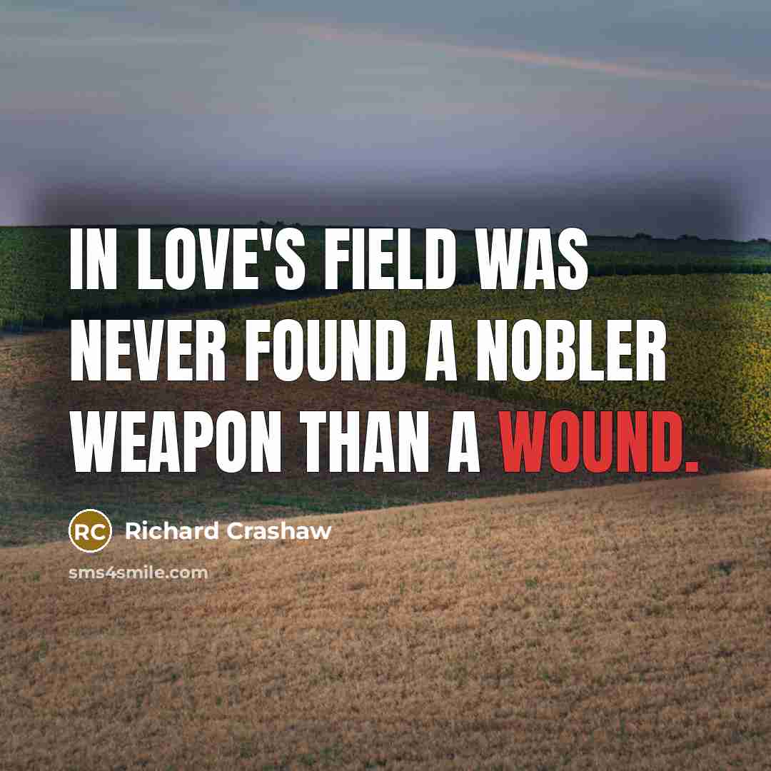“In love's field was never found A nobler weapon than a wound.” quote by Richard Crashaw