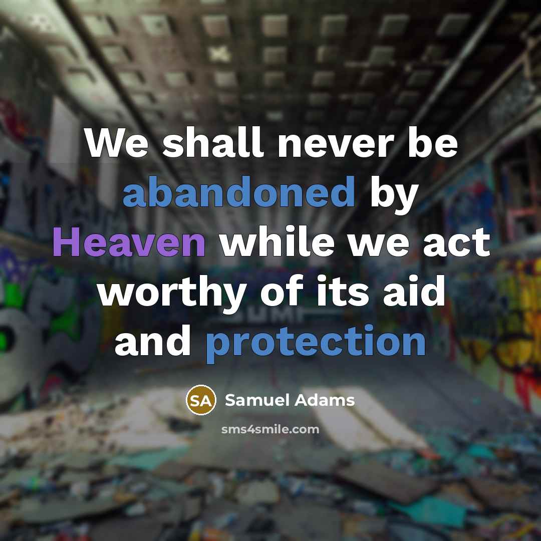 “We shall never be abandoned by Heaven while we act worthy of its aid and protection” quote by Samuel Adams