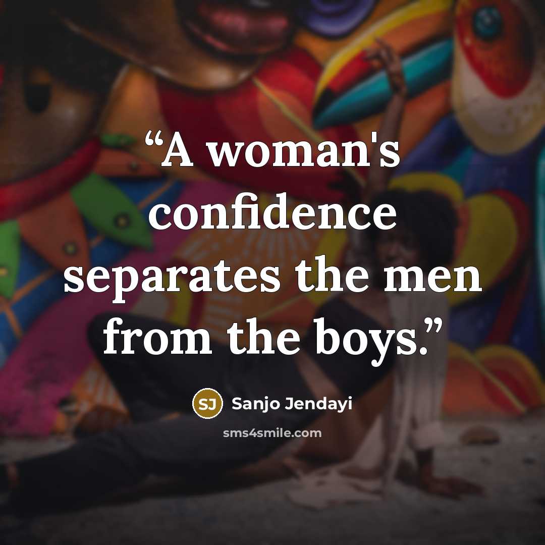 “A woman's confidence separates the men from the boys.” quote by Sanjo Jendayi