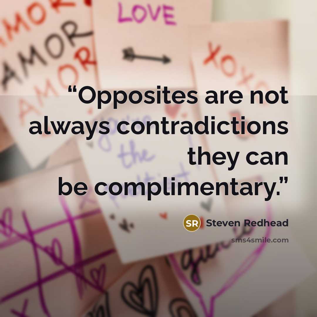 “Opposites are not always contradictions they can be complimentary.” quote by Steven Redhead