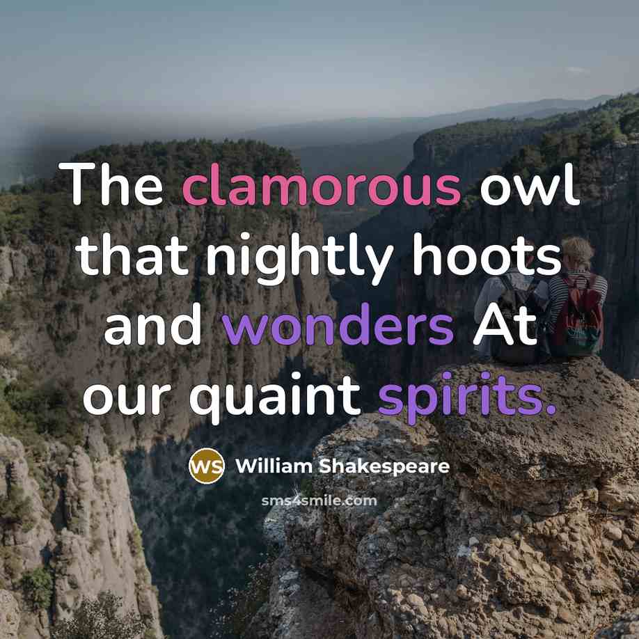 “The clamorous owl that nightly hoots and wonders At our quaint spirits.” quote by William Shakespeare