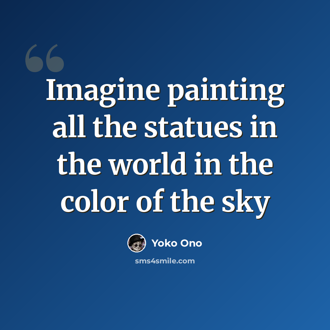 “Imagine painting all the statues in the world in the color of the sky” quote by Yoko Ono