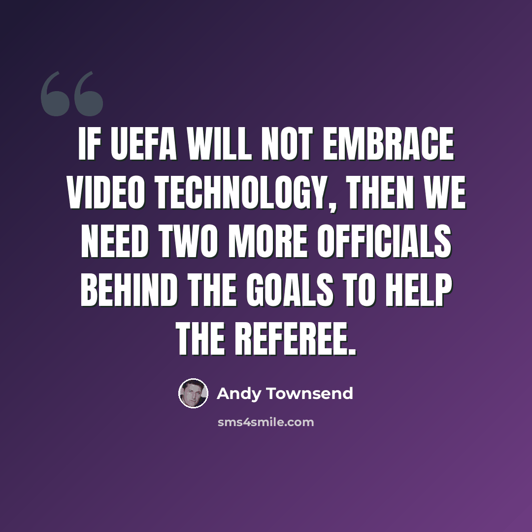 “If UEFA will not embrace video technology, then we need two more officials behind the goals to help the referee.” quote by Andy Townsend