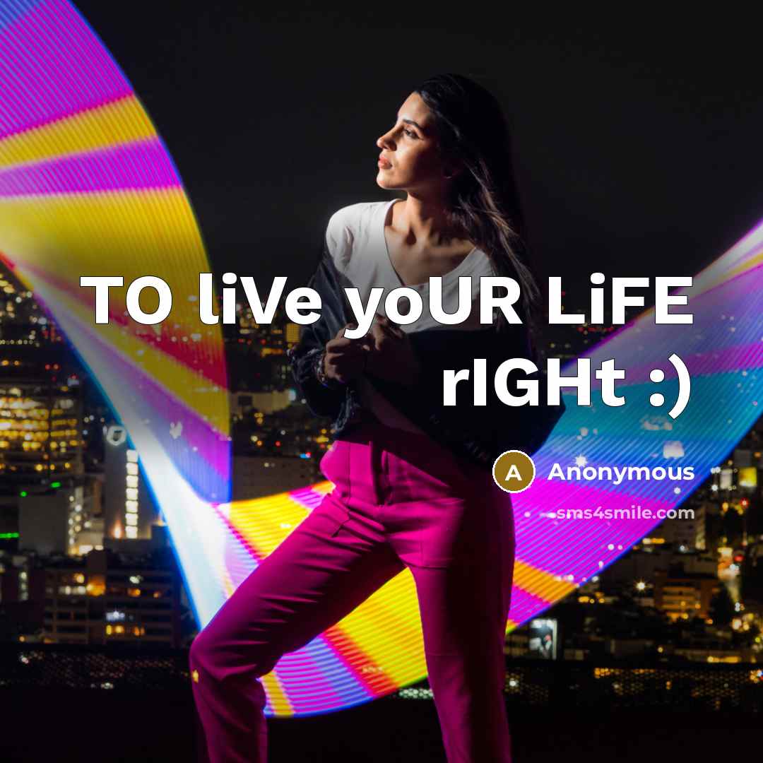 “TO liVe yoUR LiFE rIGHt :)” quote by Anonymous