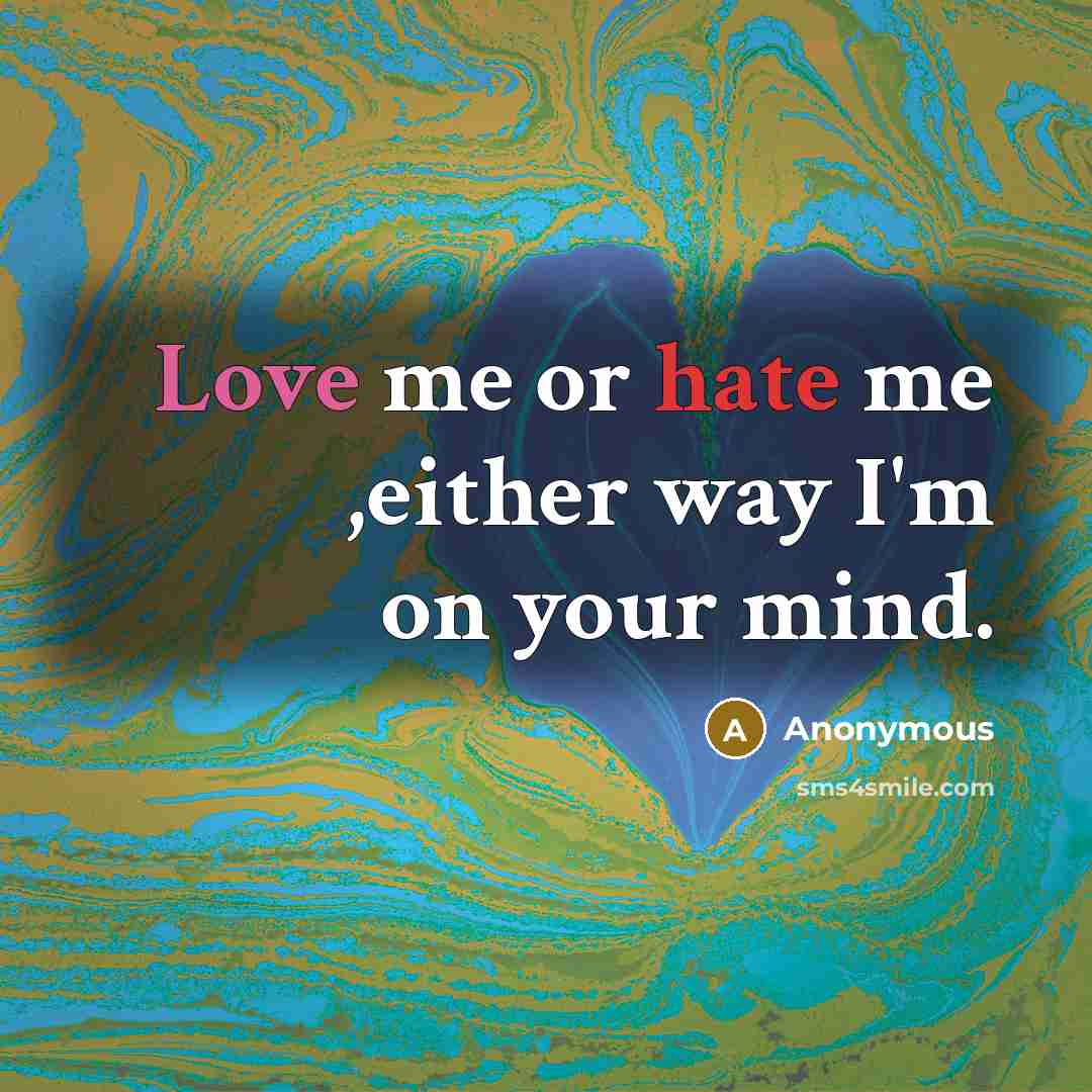 “Love me or hate me ,either way I'm on your mind.” quote by Anonymous