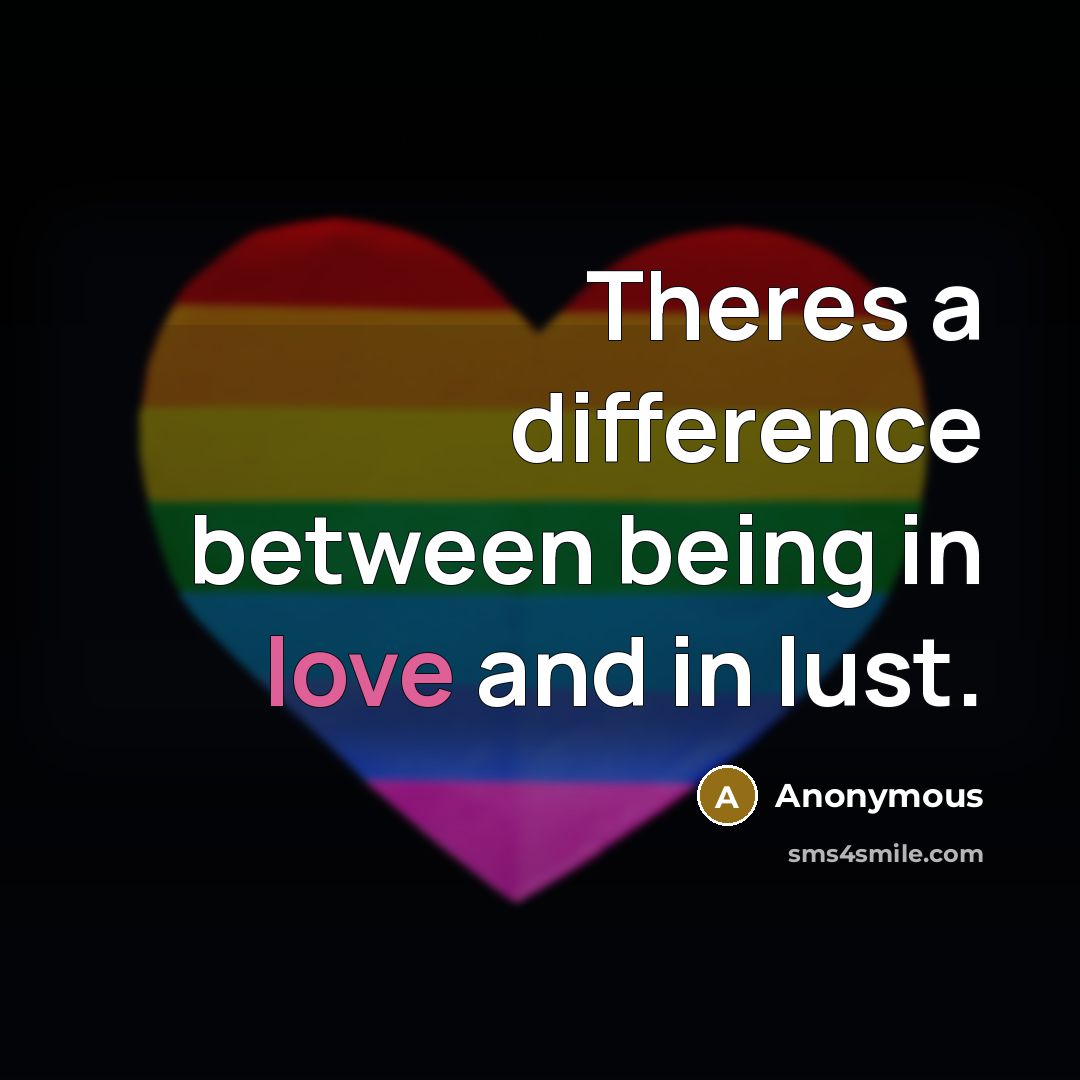 “Theres a difference between being in love and in lust.” quote by Anonymous