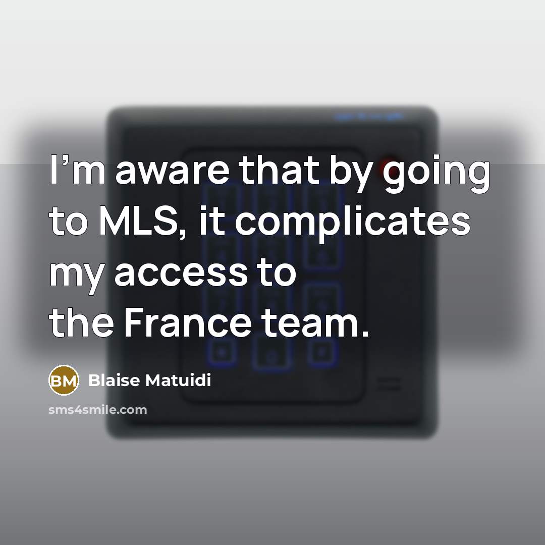 “I'm aware that by going to MLS, it complicates my access to the France team.” quote by Blaise Matuidi