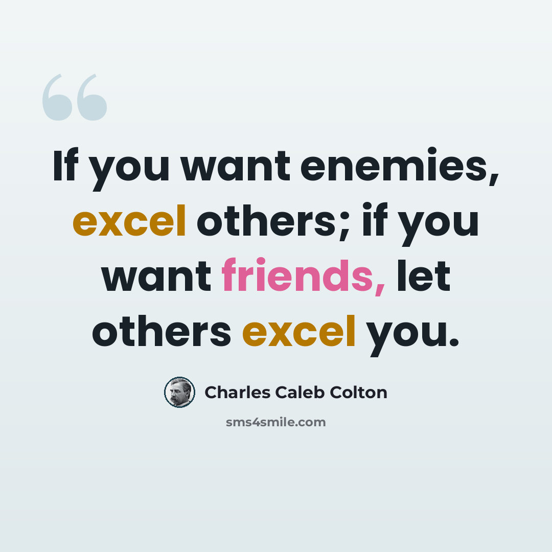 “If you want enemies, excel others; if you want friends, let others excel you.” quote by Charles Caleb Colton