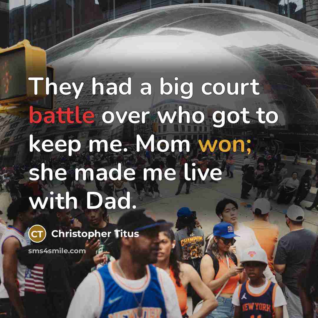 “They had a big court battle over who got to keep me. Mom won; she made me live with Dad.” quote by Christopher Titus
