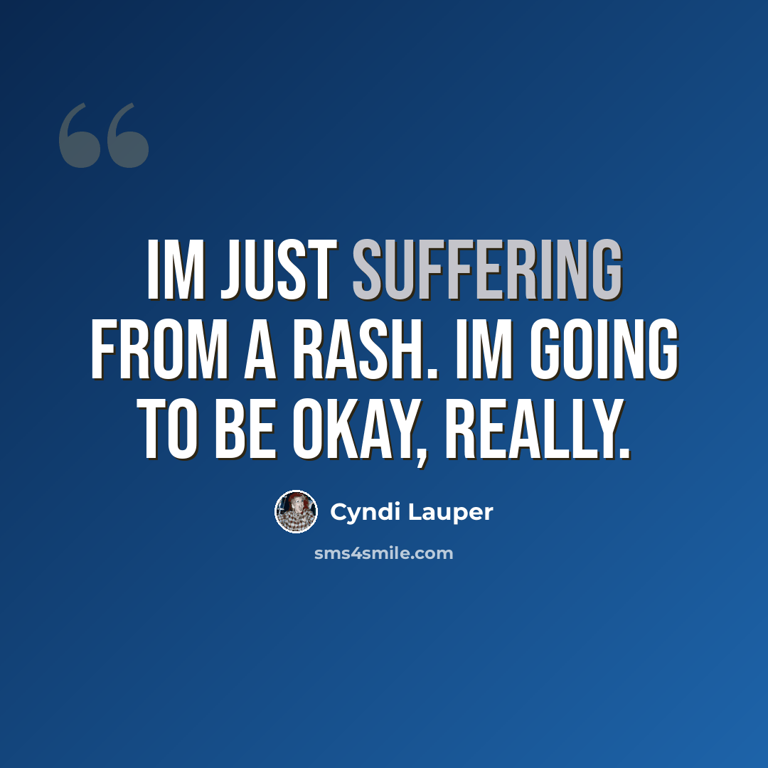 “Im just suffering from a rash. Im going to be okay, really.” quote by Cyndi Lauper