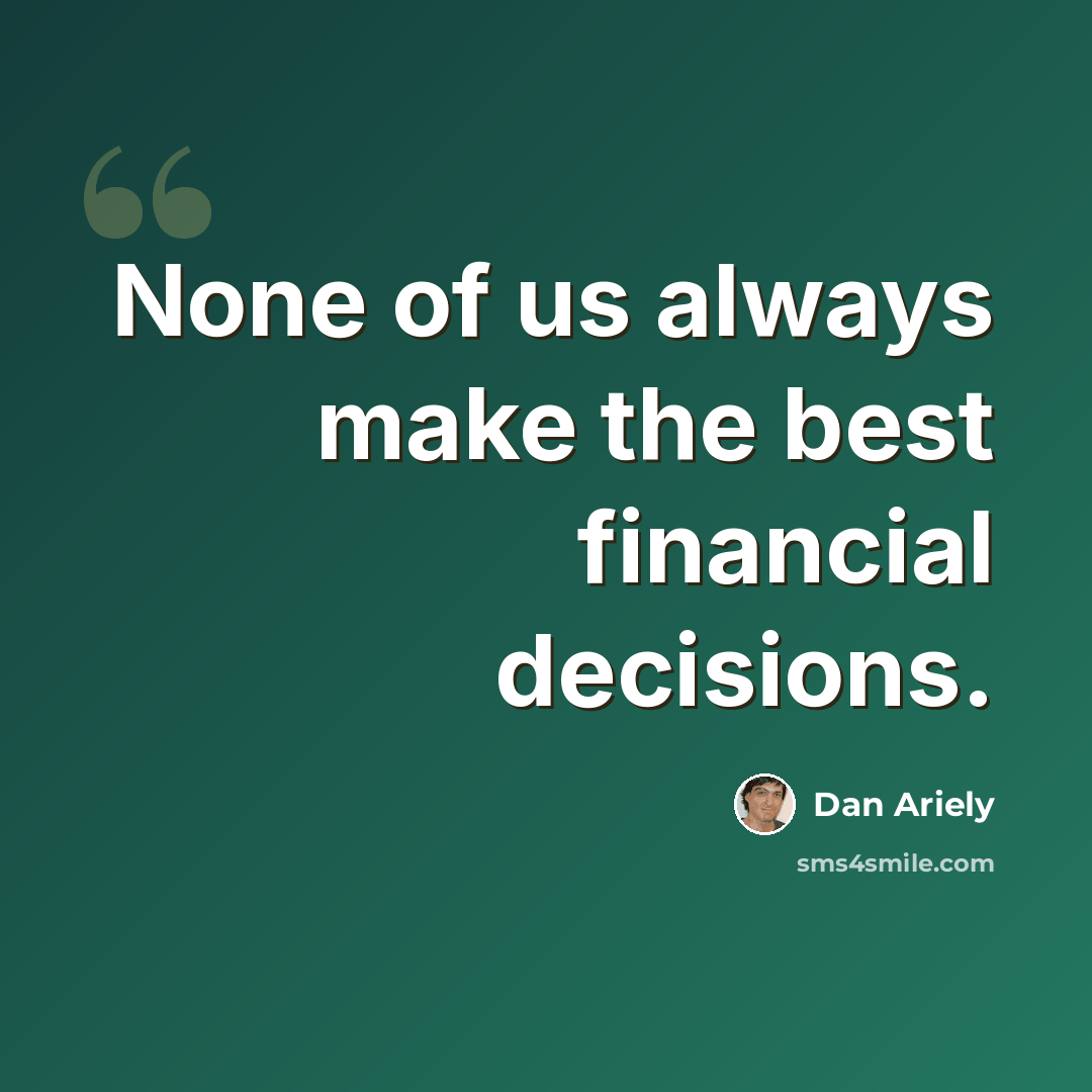 “None of us always make the best financial decisions.” quote by Dan Ariely