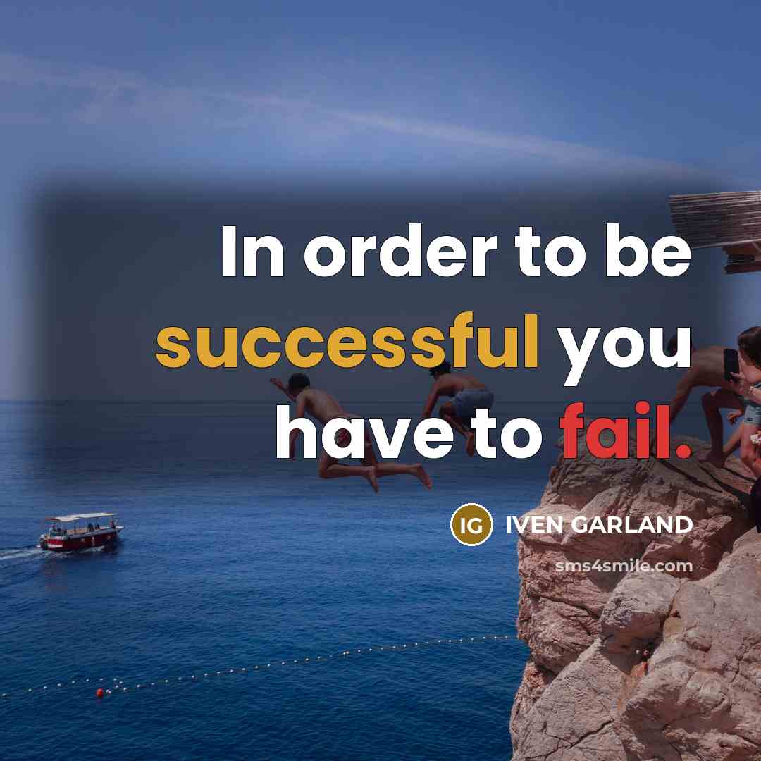 “In order to be successful you have to fail.” quote by IVEN GARLAND