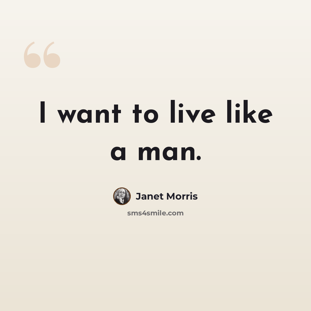 “I want to live like a man.” quote by Janet Morris