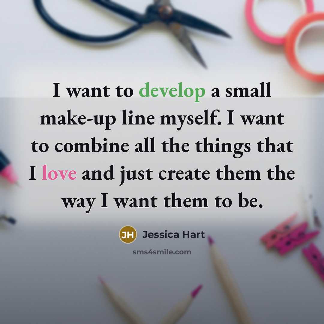 “I want to develop a small make-up line myself. I want to combine all the things that I love and just create them the way I want them to be.” quote by Jessica Hart
