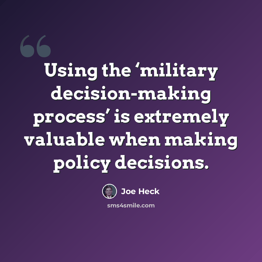 “Using the ‘military decision-making process’ is extremely valuable when making policy decisions.” quote by Joe Heck