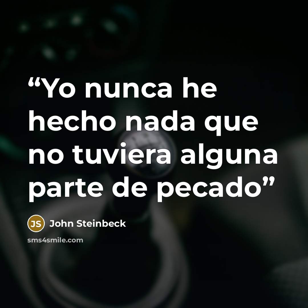 “Yo nunca he hecho nada que no tuviera alguna parte de pecado” quote by John Steinbeck