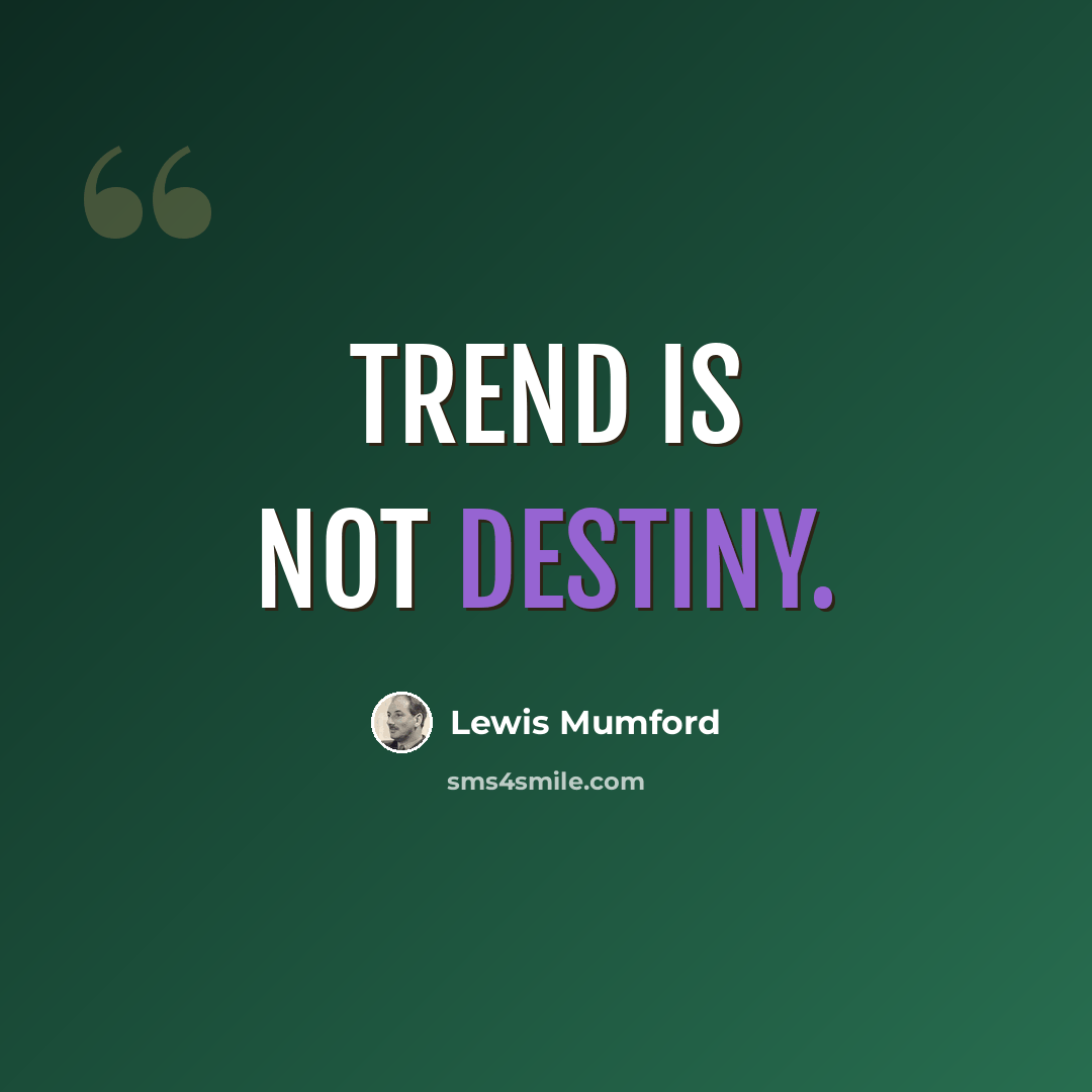 “Trend is not destiny.” quote by Lewis Mumford