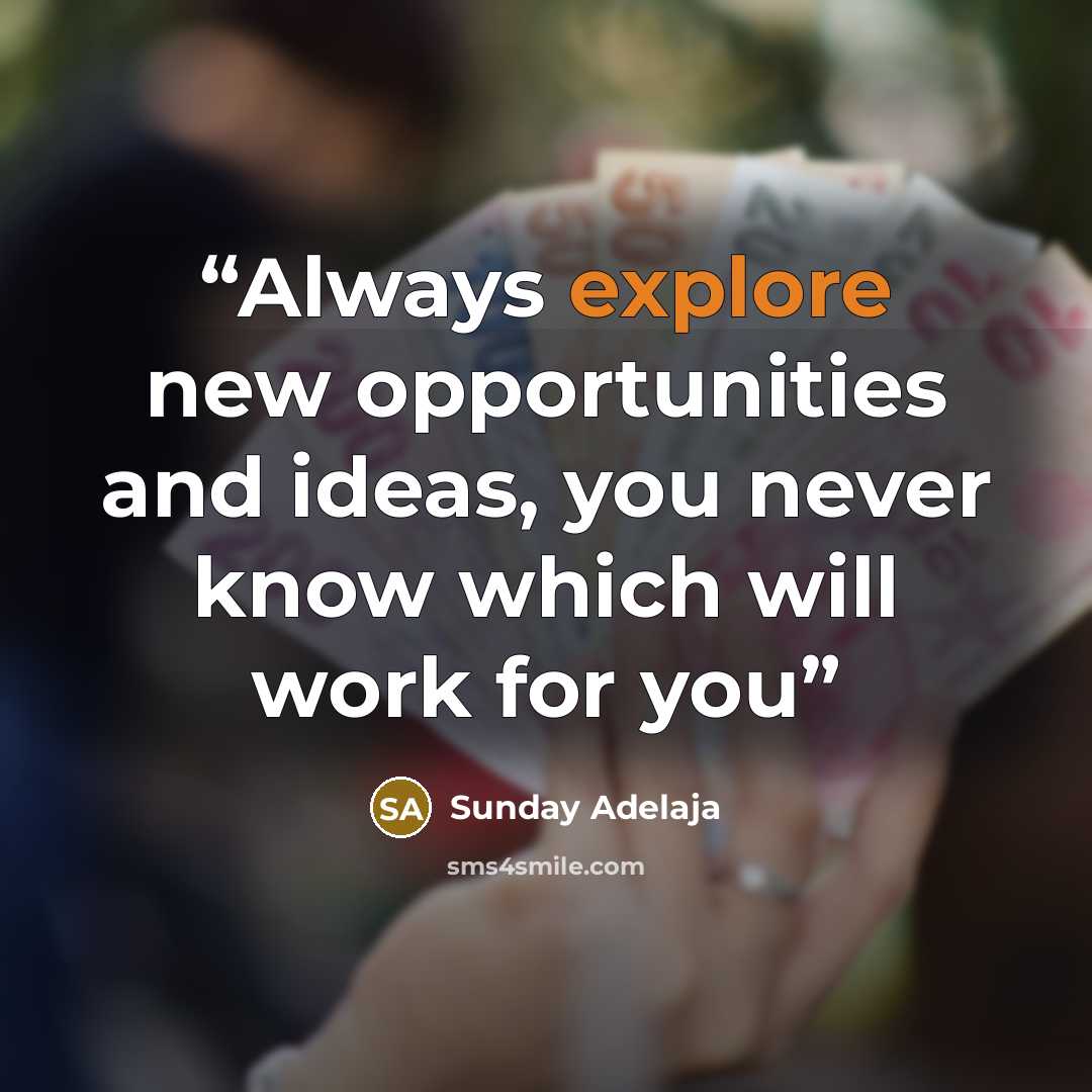 “Always explore new opportunities and ideas, you never know which will work for you” quote by Sunday Adelaja