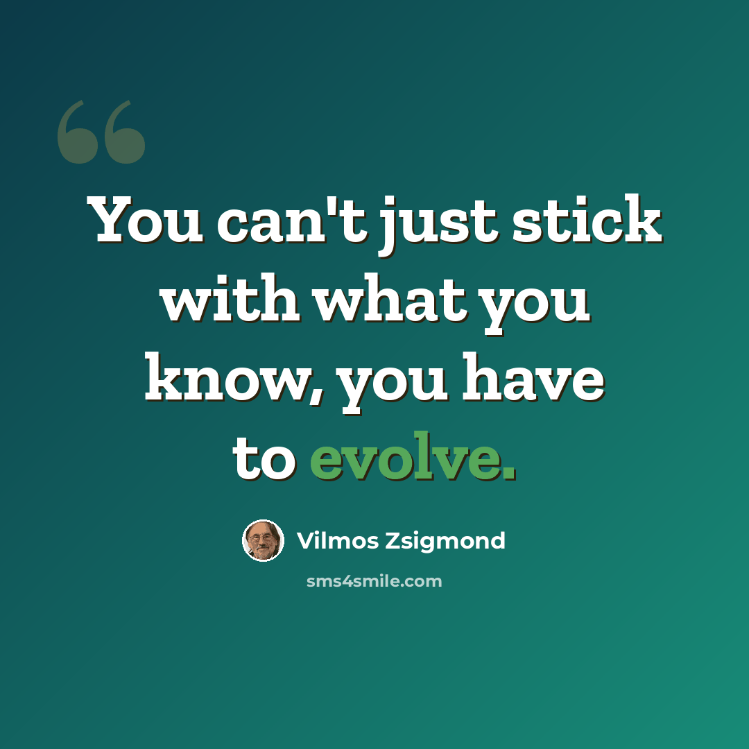“You can't just stick with what you know, you have to evolve.” quote by Vilmos Zsigmond