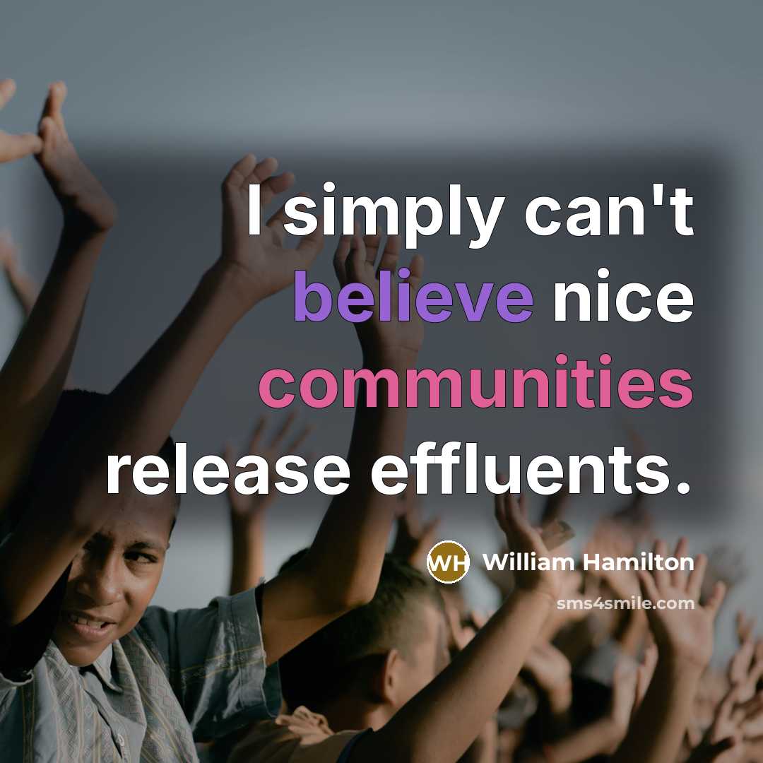 “I simply can't believe nice communities release effluents.” quote by William Hamilton