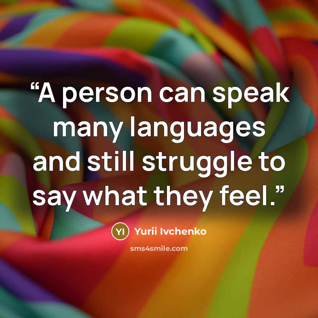 “A person can speak many languages and still struggle to say what they feel.” quote by Yurii Ivchenko