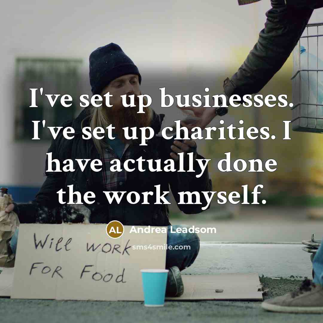 “I've set up businesses. I've set up charities. I have actually done the work myself.” quote by Andrea Leadsom