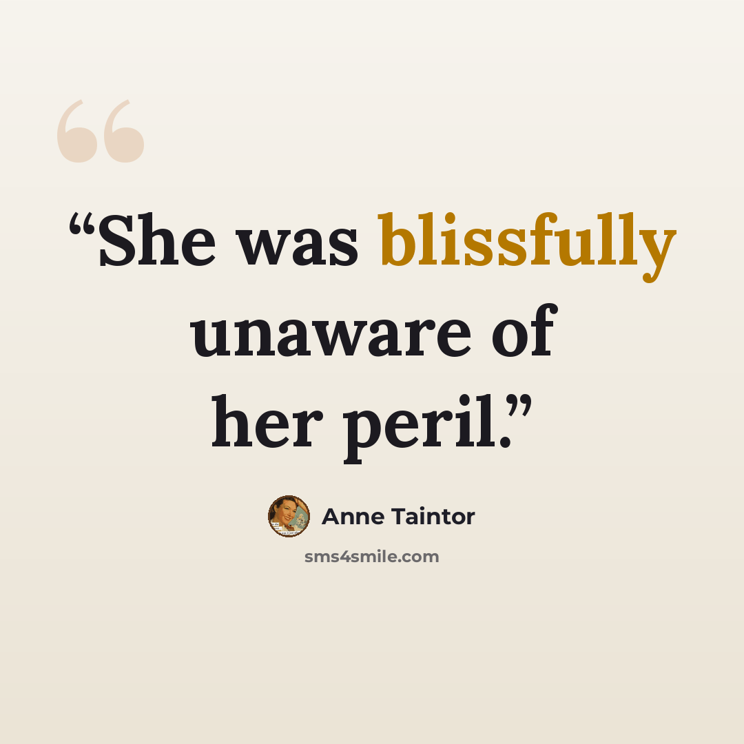 “She was blissfully unaware of her peril.” quote by Anne Taintor
