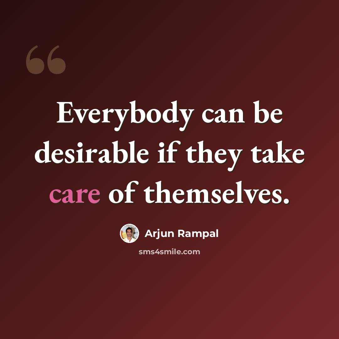 “Everybody can be desirable if they take care of themselves.” quote by Arjun Rampal