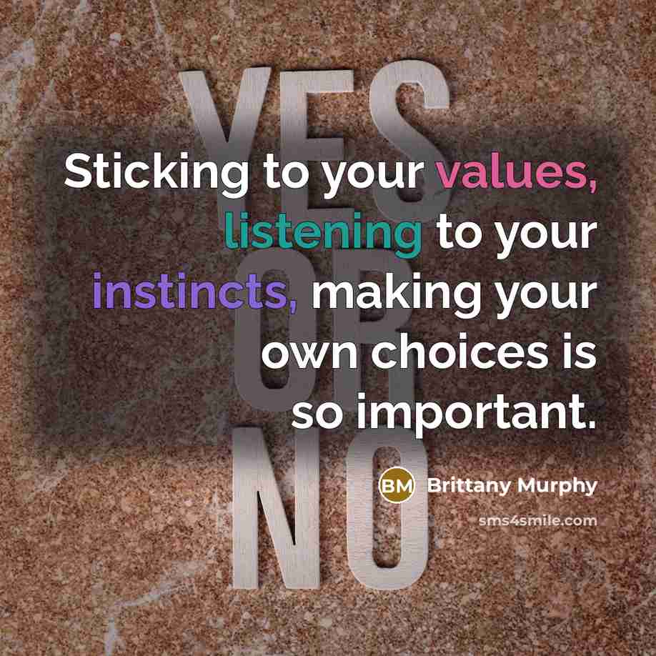 “Sticking to your values, listening to your instincts, making your own choices is so important.” quote by Brittany Murphy