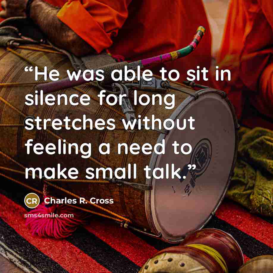 “He was able to sit in silence for long stretches without feeling a need to make small talk.” quote by Charles R. Cross