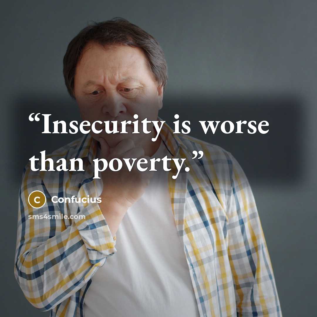 “Insecurity is worse than poverty.” quote by Confucius