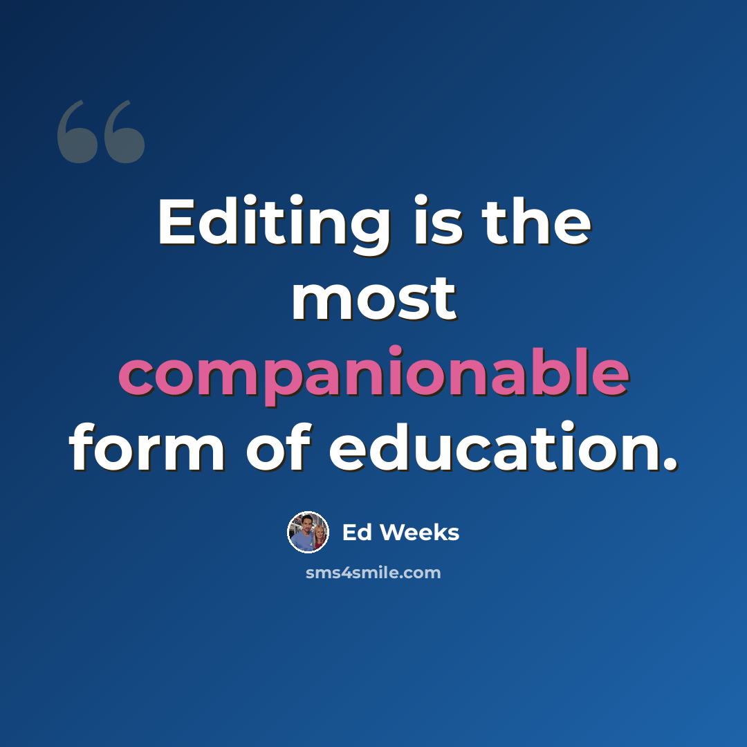 “Editing is the most companionable form of education.” quote by Ed Weeks