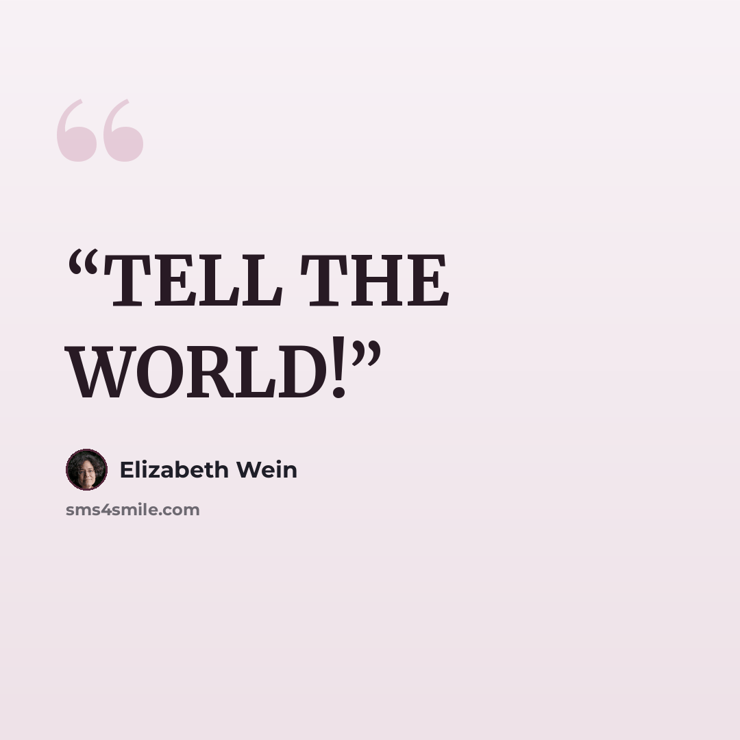 “TELL THE WORLD!” quote by Elizabeth Wein