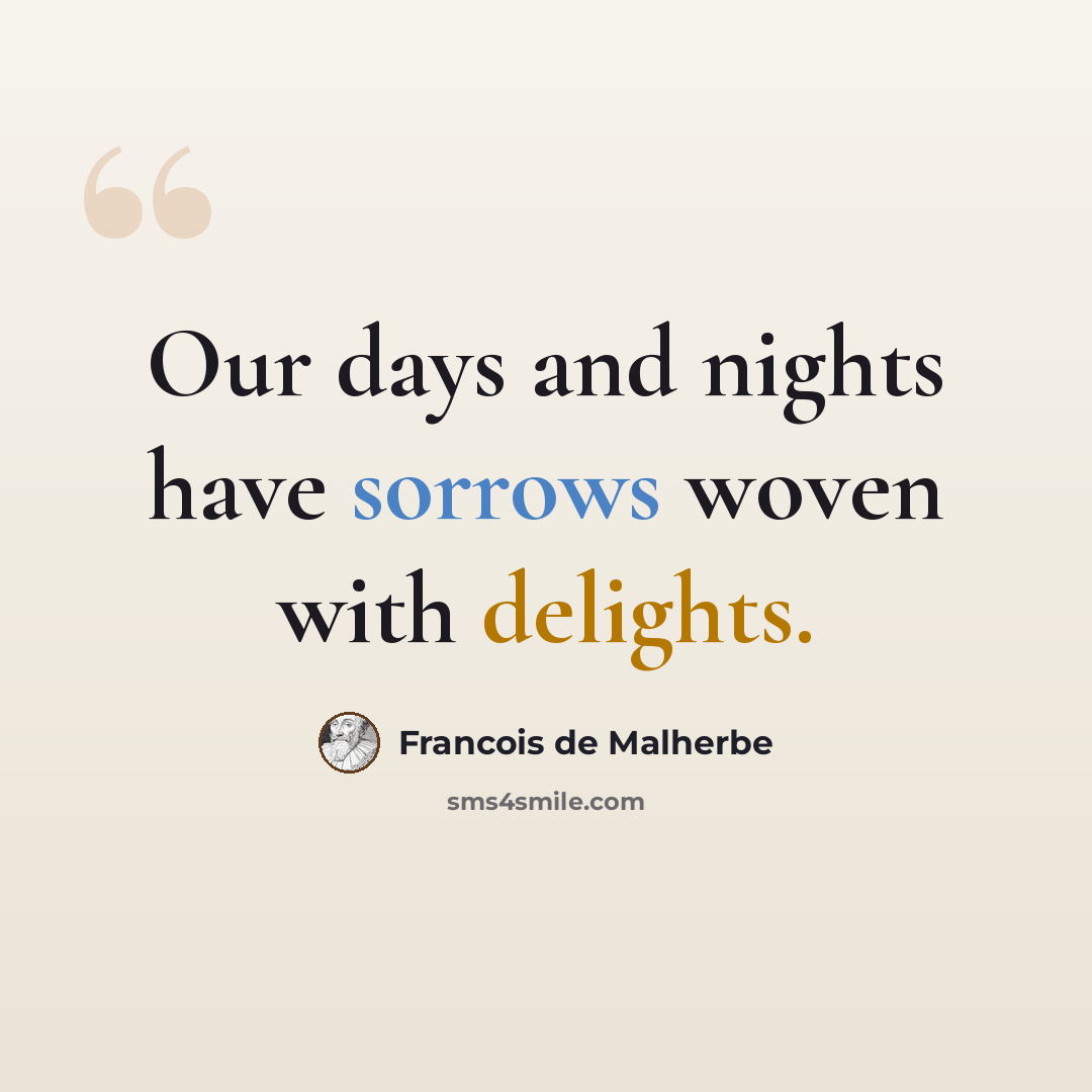 “Our days and nights have sorrows woven with delights.” quote by Francois de Malherbe