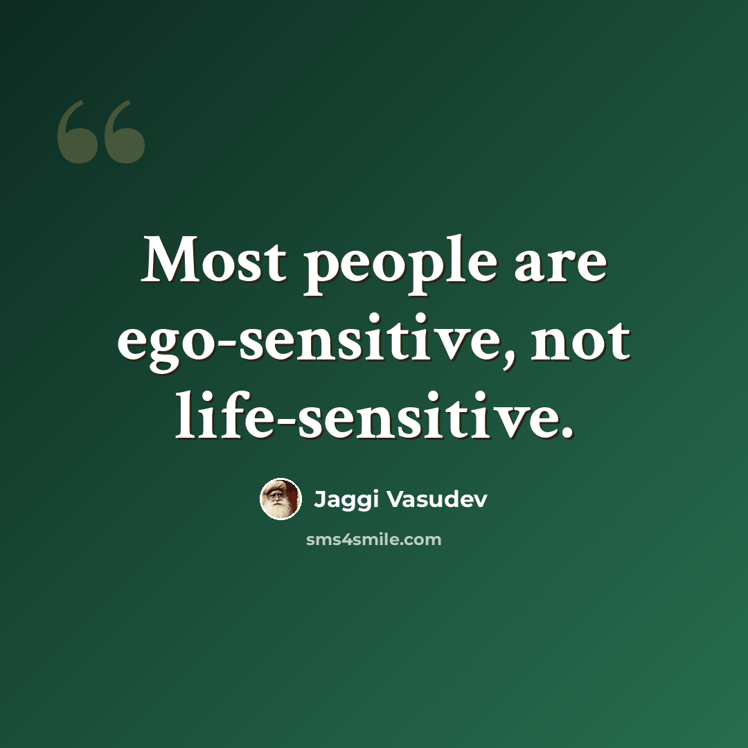 “Most people are ego-sensitive, not life-sensitive.” quote by Jaggi Vasudev