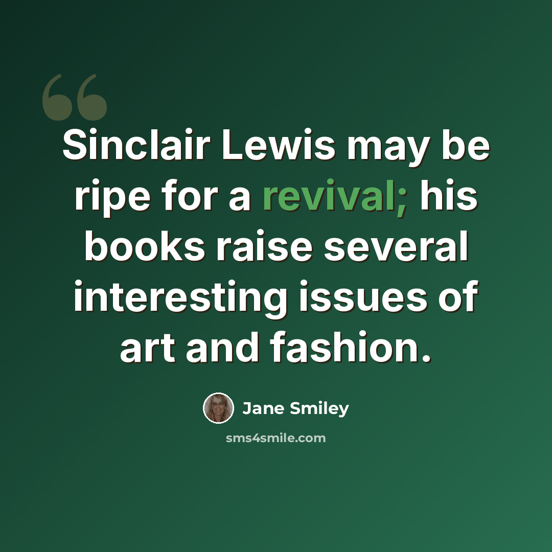 “Sinclair Lewis may be ripe for a revival; his books raise several interesting issues of art and fashion.” quote by Jane Smiley