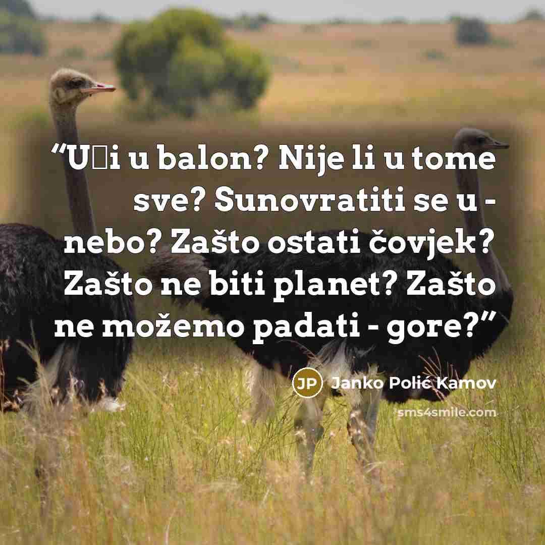 “Ući u balon? Nije li u tome sve? Sunovratiti se u - nebo? Zašto ostati čovjek? Zašto ne biti planet? Zašto ne možemo padati - gore?” quote by Janko Polić Kamov
