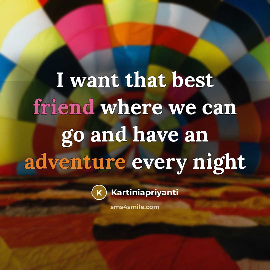 “I want that best friend where we can go and have an adventure every night” quote by Kartiniapriyanti