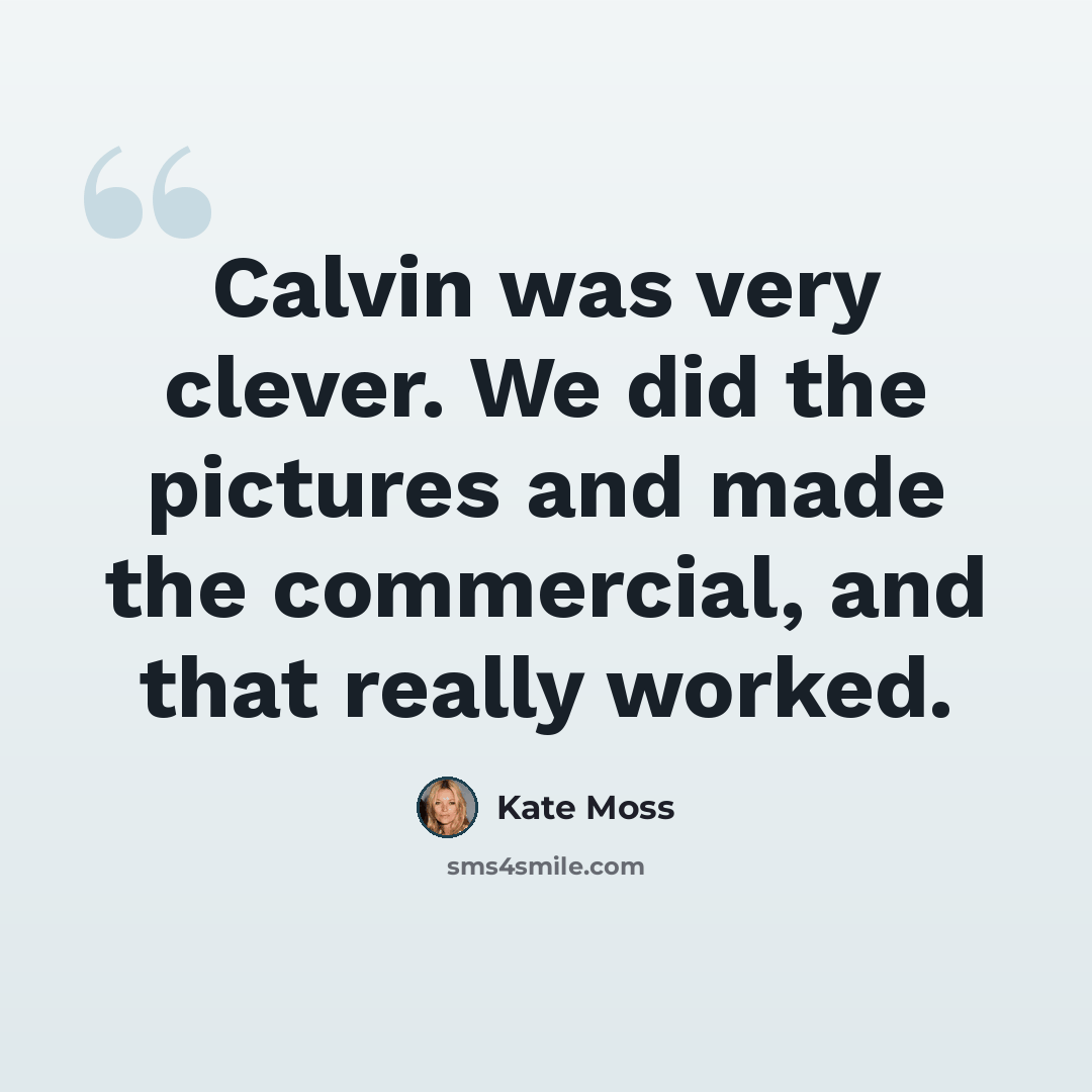 “Calvin was very clever. We did the pictures and made the commercial, and that really worked.” quote by Kate Moss