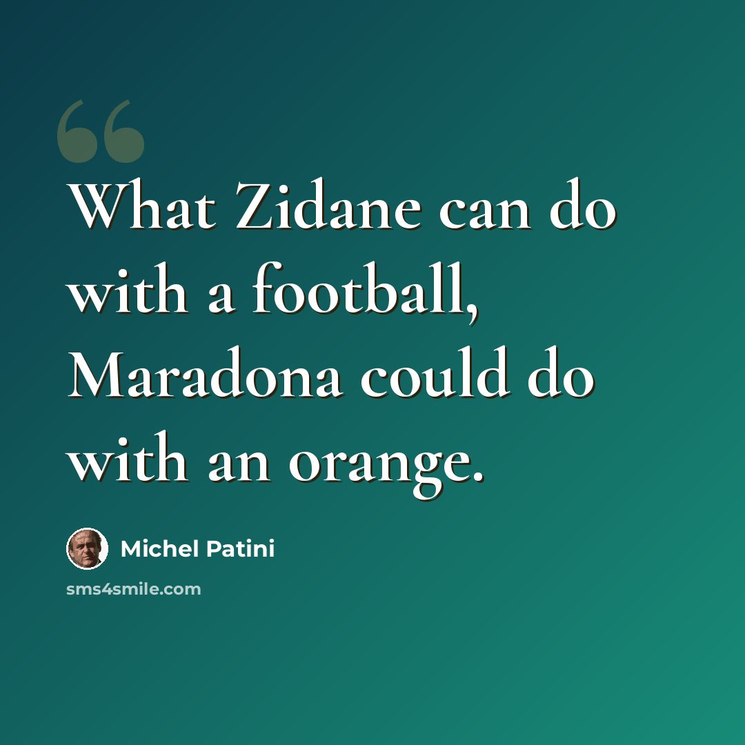 “What Zidane can do with a football, Maradona could do with an orange.” quote by Michel Patini