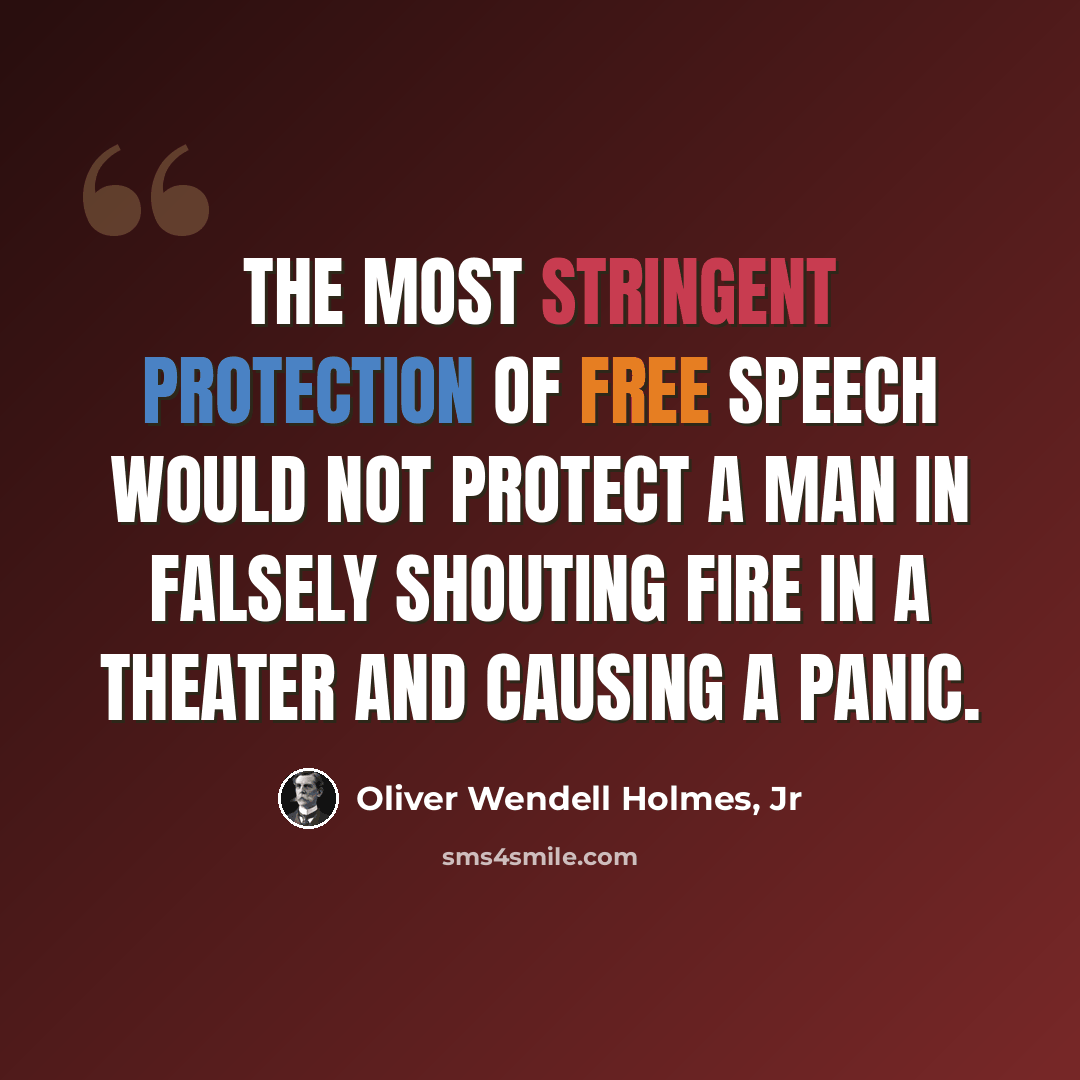 “The most stringent protection of free speech would not protect a man in falsely shouting fire in a theater and causing a panic.” quote by Oliver Wendell Holmes, Jr
