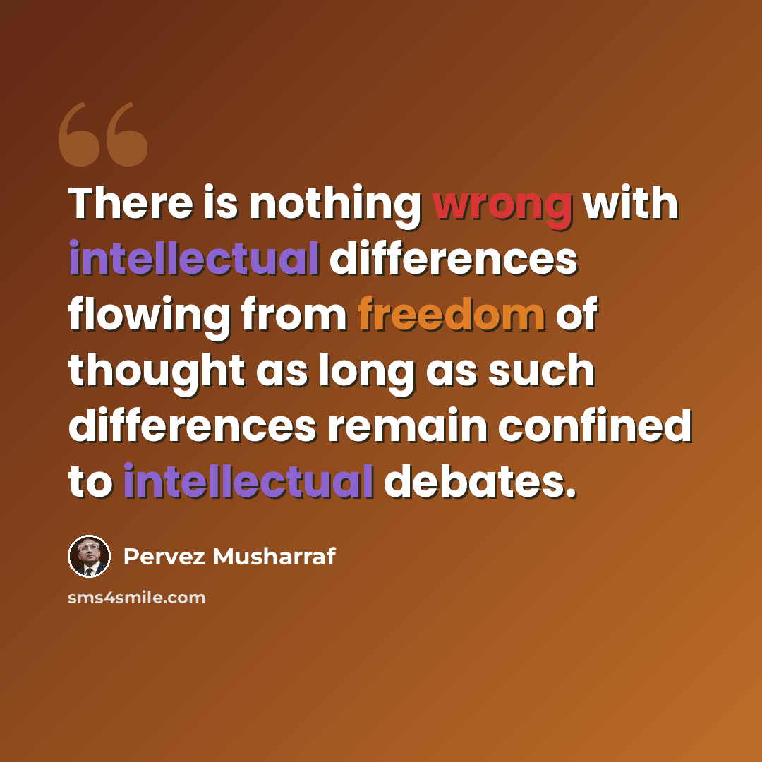 “There is nothing wrong with intellectual differences flowing from freedom of thought as long as such differences remain confined to intellectual debates.” quote by Pervez Musharraf